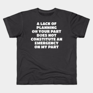 A Lack Of Planning On Your Part - White Text NYS Kids T-Shirt